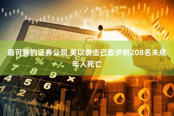 最可靠的证券公司 美以袭击已致伊朗208名未成年人死亡